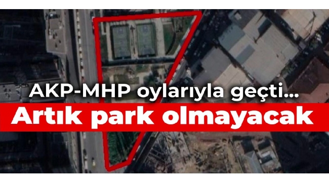 AKP-MHP oylarıyla geçti... Artık park olmayacak
