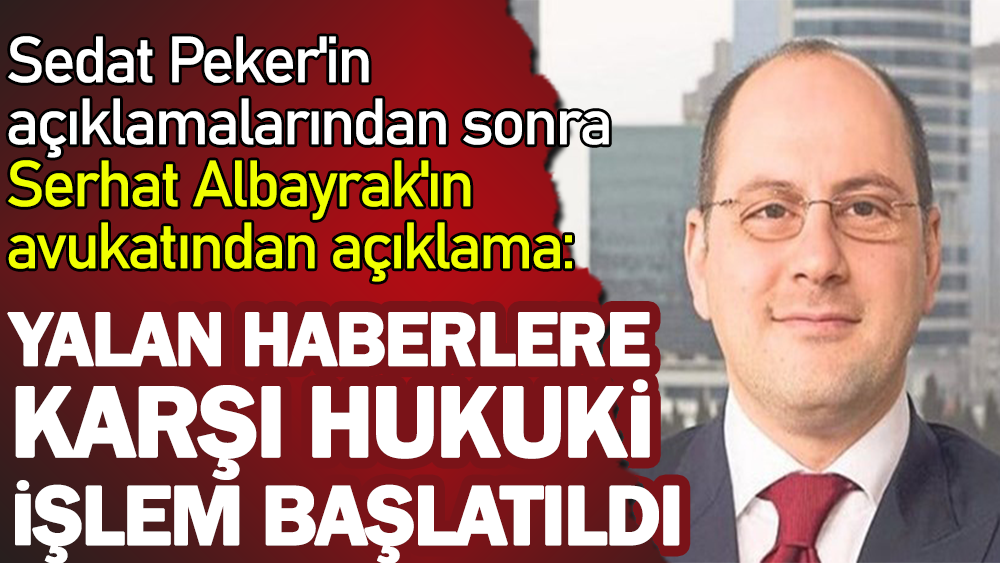 Sedat Pekerin açıklamalarından sonra Serhat Albayrakın avukatından açıklama: Yalan haberlere karşı hukuki işlem başlatıldı