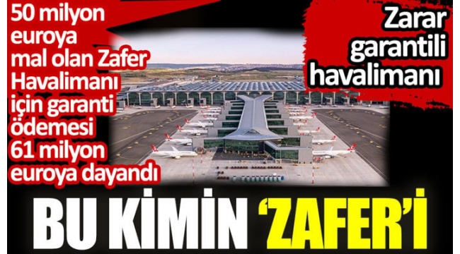 50 milyon euroya mal olan Zafer Havalimanı için garanti ödemesi 61 milyon euroya dayandı. Bu kimin 'Zafer'i?