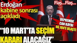 Kabine Erdoğan'dan açıklama. 10 Mart'ta seçim kararı alacağız