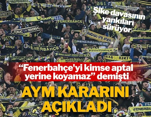 AYM, 'Fenerbahçe'yi kimse aptal yerine koyamaz' diyen yöneticiyle ilgili kararını açıkladı