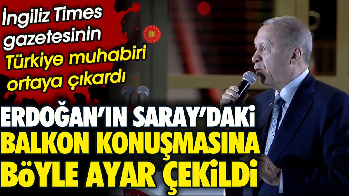 Erdoğan'ın Saray'daki balkon konuşmasına böyle ayar çekildi. İngiliz Times gazetesinin Türkiye muhabiri ortaya çıkardı