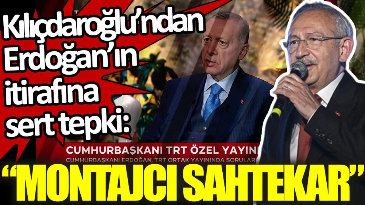 Montaj yalanını kabul eden Erdoğan'a Kılıçdaroğlu'ndan tepki